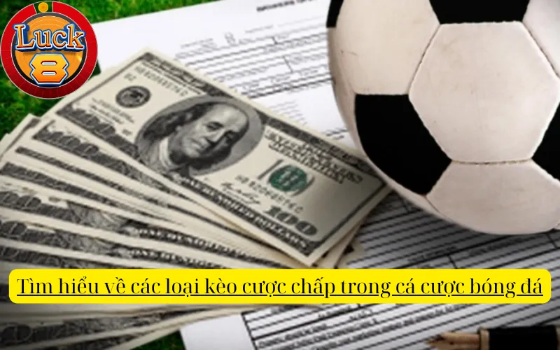 Tìm hiểu về các loại kèo cược chấp trong cá cược bóng đá